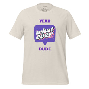 Unisex T-shirt, Yeah whatever dude