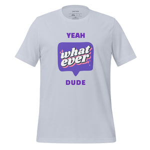 Unisex T-shirt, Yeah whatever dude